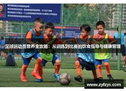 足球运动员营养全攻略:从训练到比赛的饮食指导与健康管理
