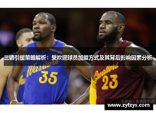 三镇引援策略解析：受欢迎球员加盟方式及其背后影响因素分析