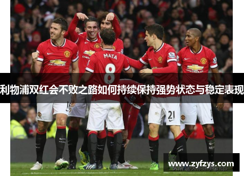 利物浦双红会不败之路如何持续保持强势状态与稳定表现