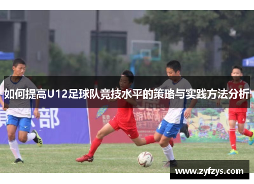 如何提高U12足球队竞技水平的策略与实践方法分析