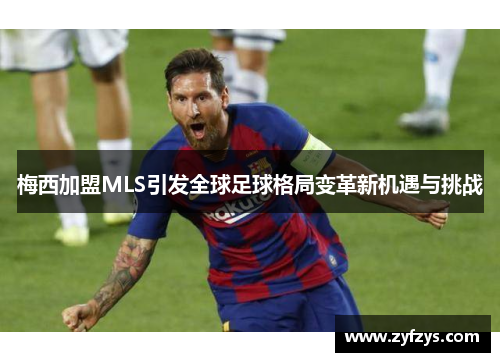 梅西加盟MLS引发全球足球格局变革新机遇与挑战