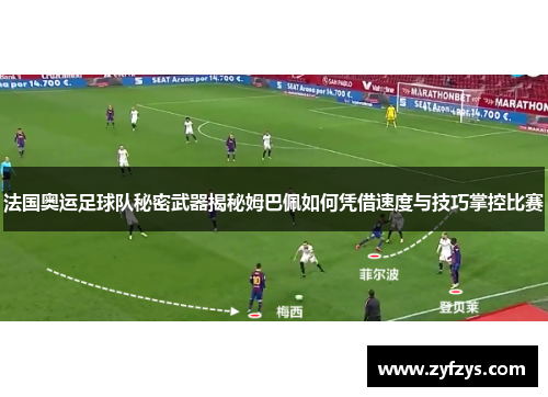 法国奥运足球队秘密武器揭秘姆巴佩如何凭借速度与技巧掌控比赛