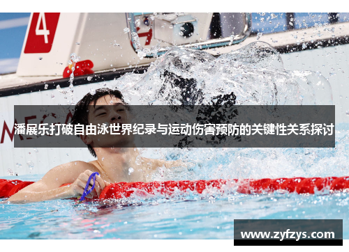 潘展乐打破自由泳世界纪录与运动伤害预防的关键性关系探讨